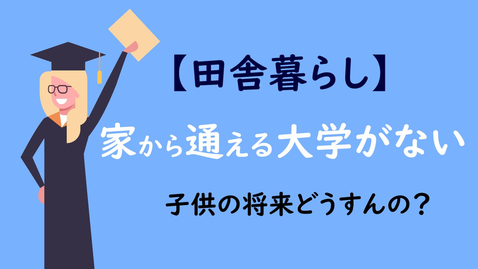 田舎暮らしは子供の人生が詰む。家から通える大学がないから